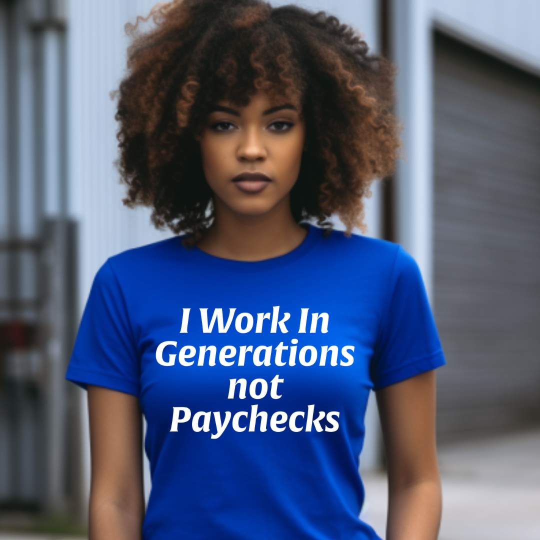 I Work In Generations Not Paychecks