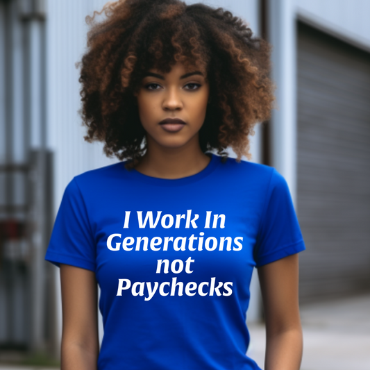 I Work In Generations Not Paychecks