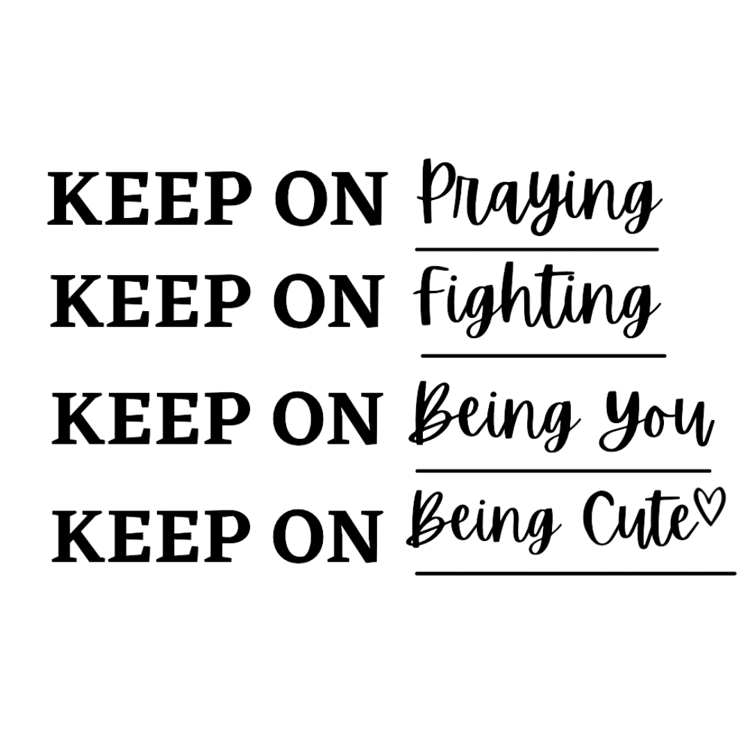 Keep On Praying, Keep On Fighting, Keep On Being You